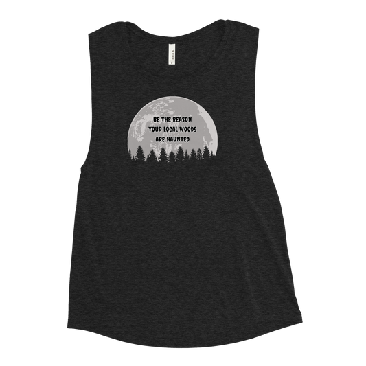 Be the Reason Your Local Woods Are Haunted Ladies Muscle Tank Top