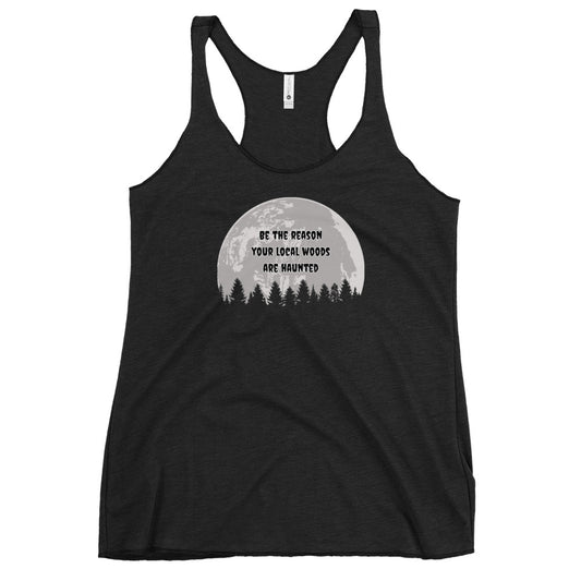 Be The Reason Your Local Woods Are Haunted Women's Racerback Tank